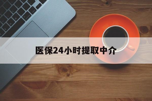 巢湖医保24小时提取中介(厦门医保卡提现中介)