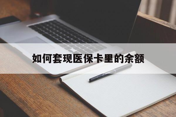 巢湖如何套现医保卡里的余额(医保怎么能套现)