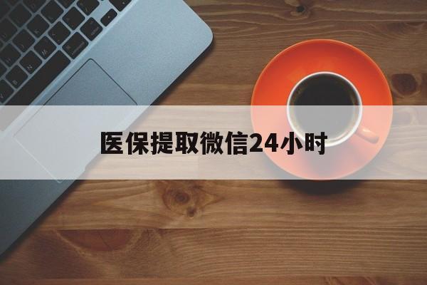 巢湖医保提取微信24小时(医保卡套取现金渠道)